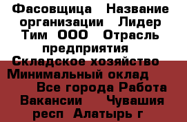 Фасовщица › Название организации ­ Лидер Тим, ООО › Отрасль предприятия ­ Складское хозяйство › Минимальный оклад ­ 27 500 - Все города Работа » Вакансии   . Чувашия респ.,Алатырь г.